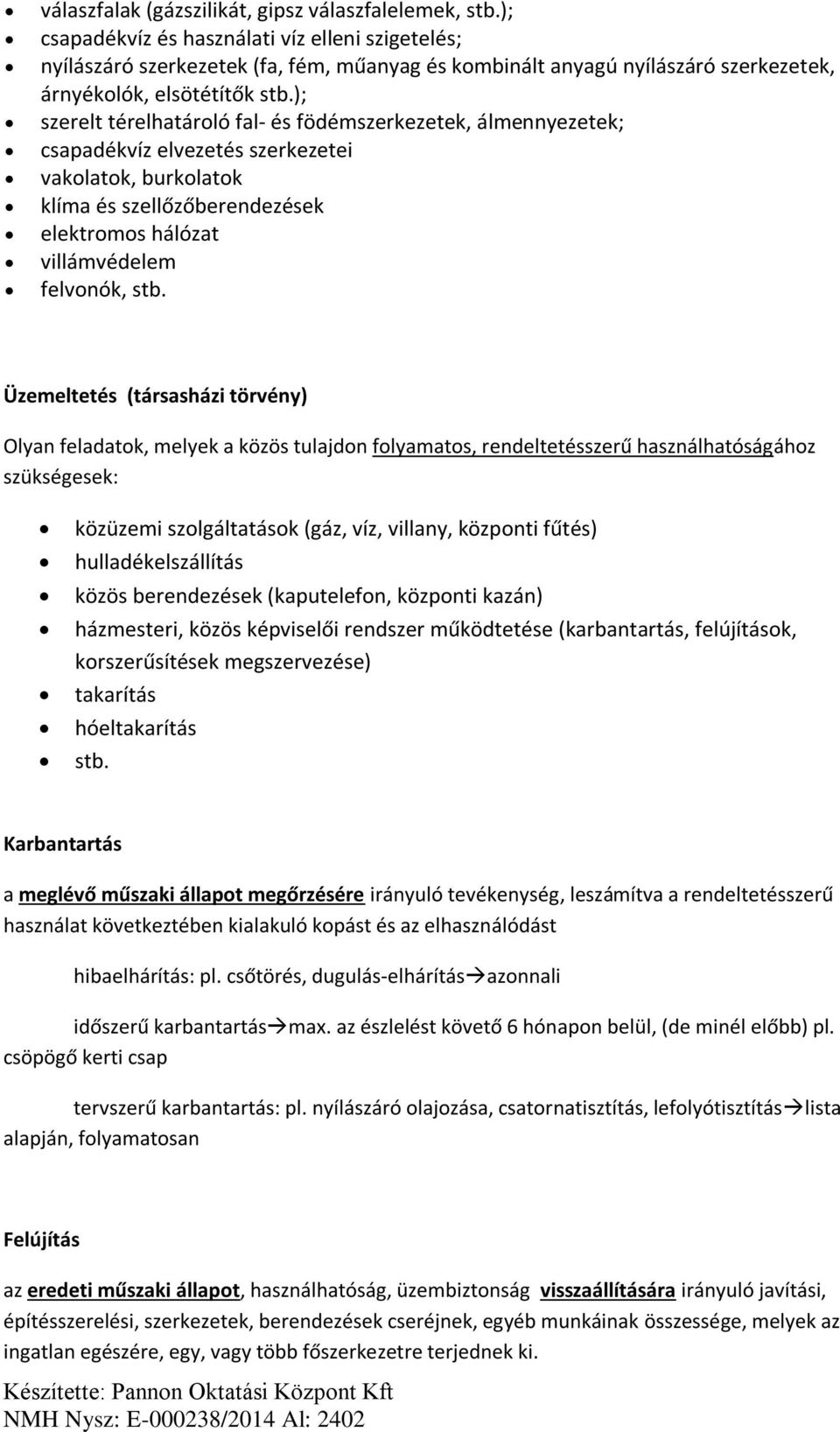 felvonók, Üzemeltetés (társasházi törvény) Olyan feladatok, melyek a közös tulajdon folyamatos, rendeltetésszerű használhatóságához szükségesek: közüzemi szolgáltatások (gáz, víz, villany, központi