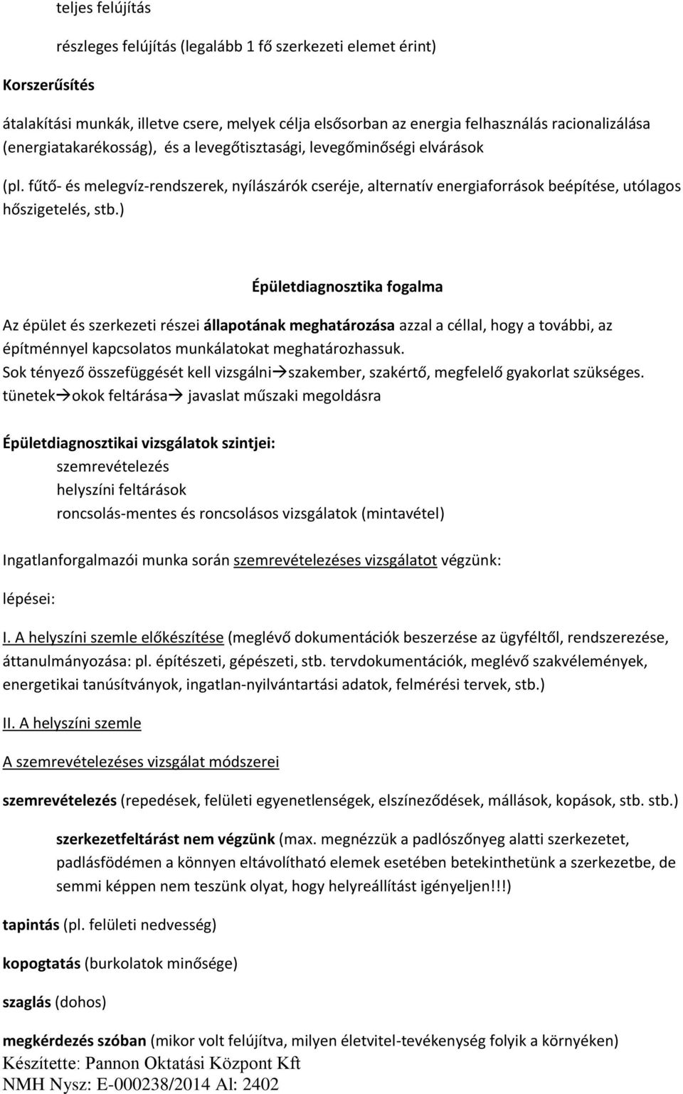 fűtő- és melegvíz-rendszerek, nyílászárók cseréje, alternatív energiaforrások beépítése, utólagos hőszigetelés, ) Épületdiagnosztika fogalma Az épület és szerkezeti részei állapotának meghatározása