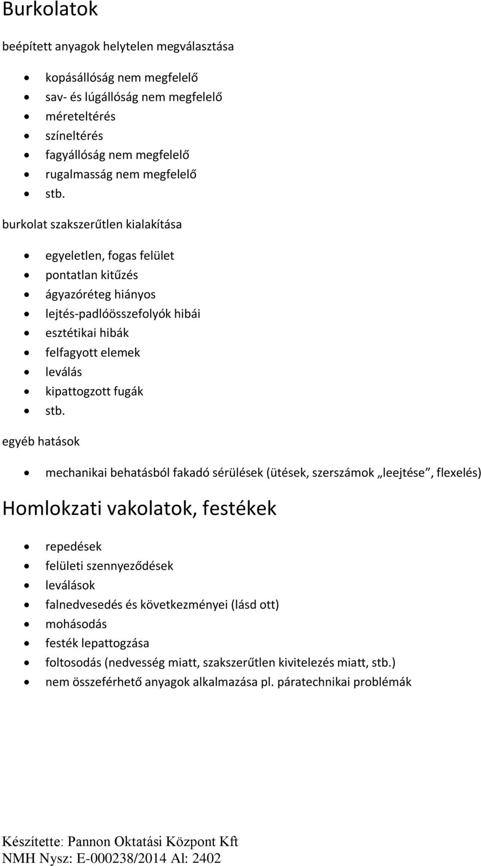 kipattogzott fugák egyéb hatások mechanikai behatásból fakadó sérülések (ütések, szerszámok leejtése, flexelés) Homlokzati vakolatok, festékek repedések felületi szennyeződések leválások