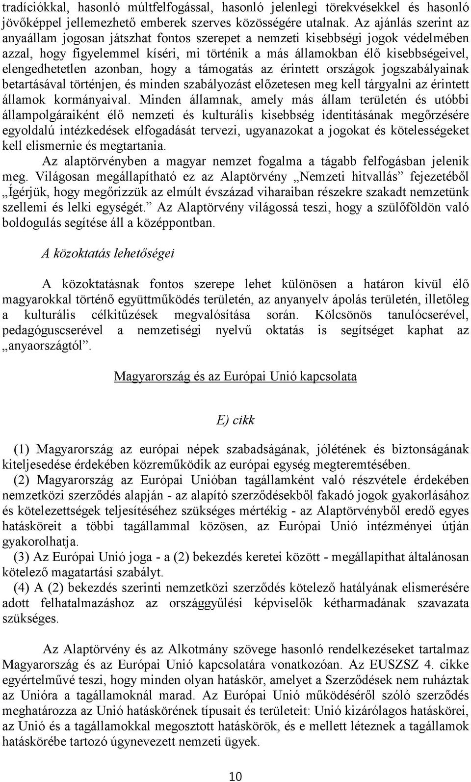 azonban, hogy a támogatás az érintett országok jogszabályainak betartásával történjen, és minden szabályozást előzetesen meg kell tárgyalni az érintett államok kormányaival.