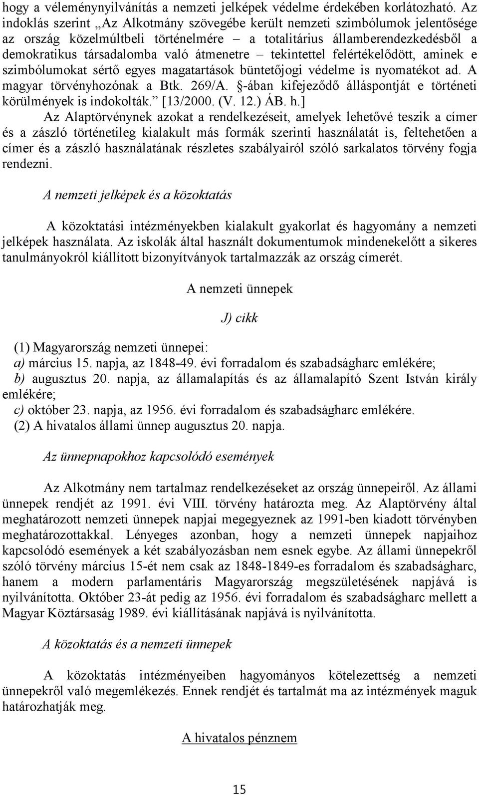 tekintettel felértékelődött, aminek e szimbólumokat sértő egyes magatartások büntetőjogi védelme is nyomatékot ad. A magyar törvényhozónak a Btk. 269/A.