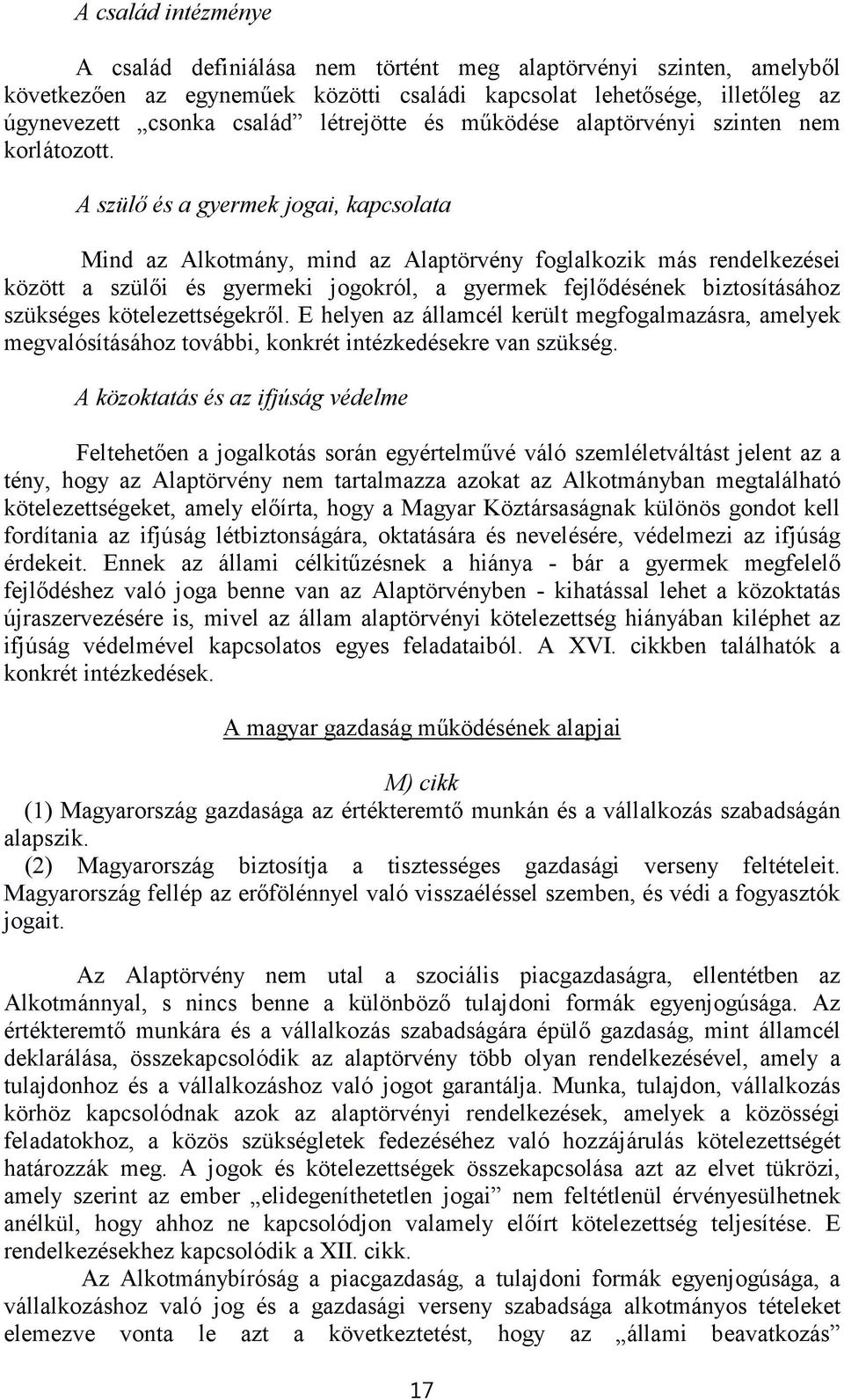 A szülő és a gyermek jogai, kapcsolata Mind az Alkotmány, mind az Alaptörvény foglalkozik más rendelkezései között a szülői és gyermeki jogokról, a gyermek fejlődésének biztosításához szükséges