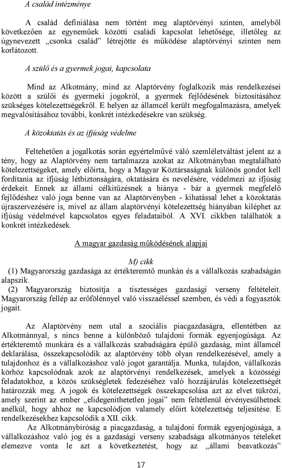 A szülő és a gyermek jogai, kapcsolata Mind az Alkotmány, mind az Alaptörvény foglalkozik más rendelkezései között a szülői és gyermeki jogokról, a gyermek fejlődésének biztosításához szükséges