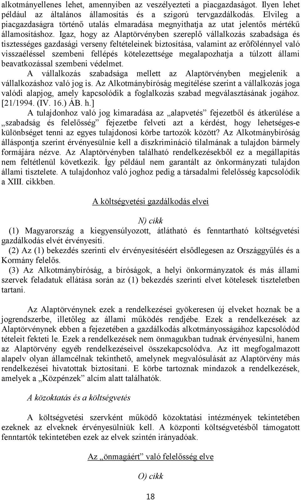 Igaz, hogy az Alaptörvényben szereplő vállalkozás szabadsága és tisztességes gazdasági verseny feltételeinek biztosítása, valamint az erőfölénnyel való visszaéléssel szembeni fellépés kötelezettsége