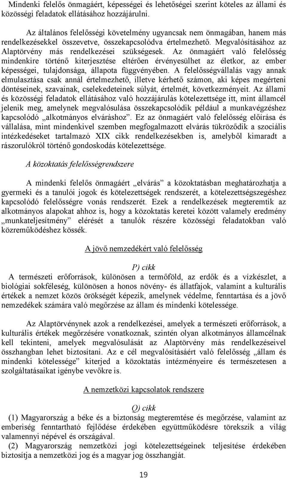 Az önmagáért való felelősség mindenkire történő kiterjesztése eltérően érvényesülhet az életkor, az ember képességei, tulajdonsága, állapota függvényében.