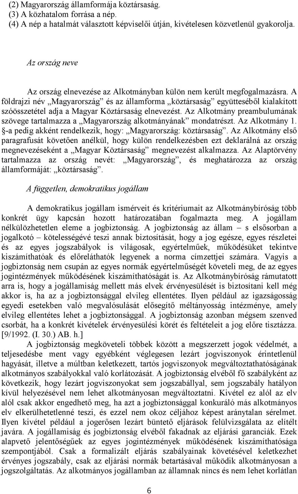 A földrajzi név Magyarország és az államforma köztársaság együtteséből kialakított szóösszetétel adja a Magyar Köztársaság elnevezést.