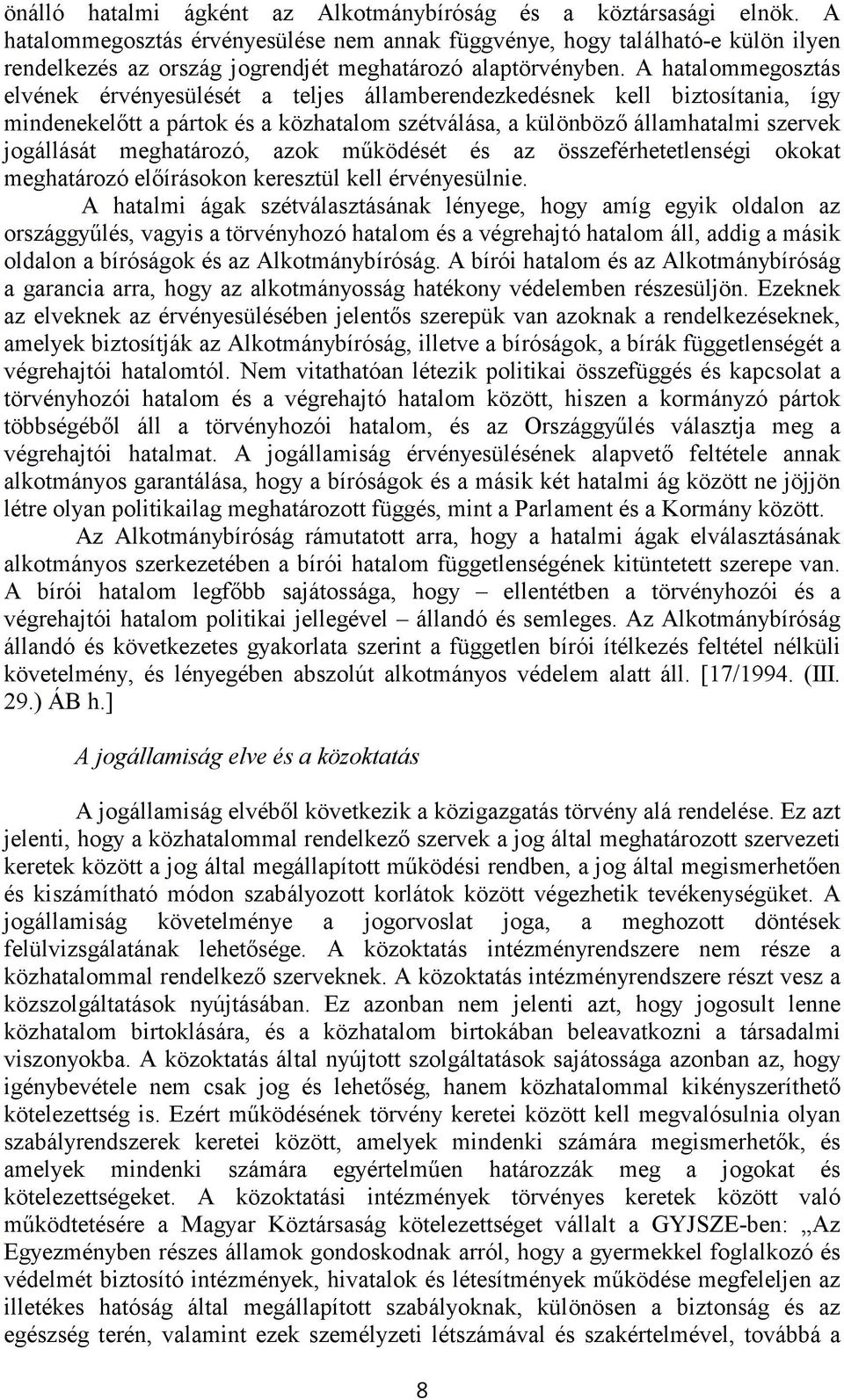 A hatalommegosztás elvének érvényesülését a teljes államberendezkedésnek kell biztosítania, így mindenekelőtt a pártok és a közhatalom szétválása, a különböző államhatalmi szervek jogállását