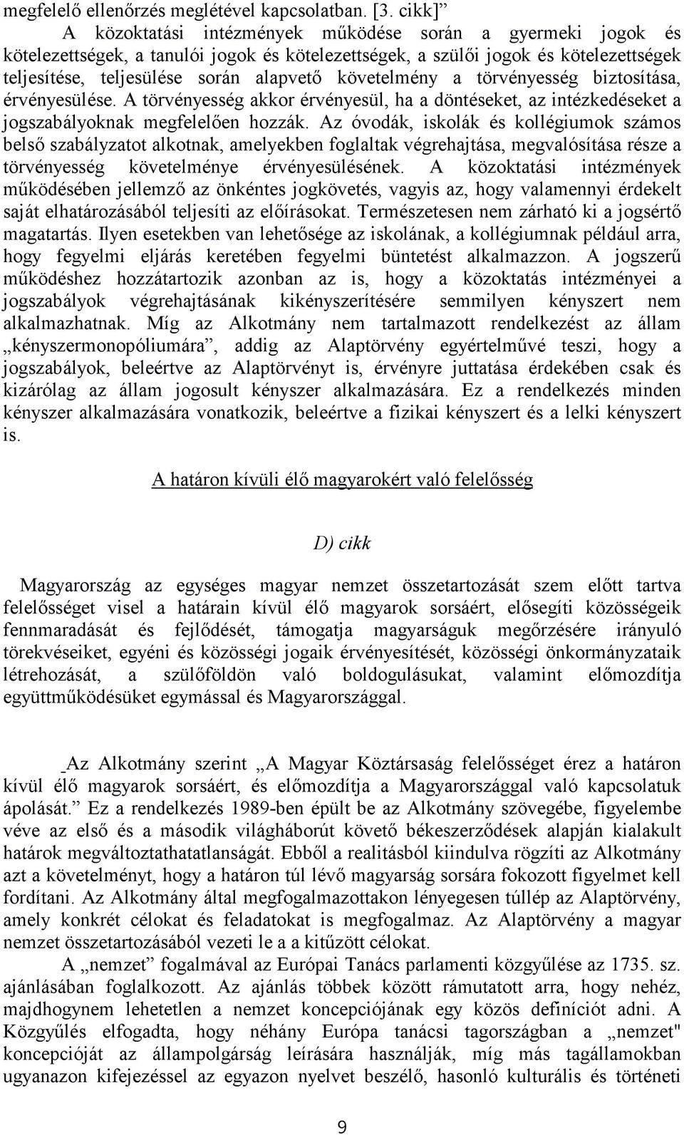 követelmény a törvényesség biztosítása, érvényesülése. A törvényesség akkor érvényesül, ha a döntéseket, az intézkedéseket a jogszabályoknak megfelelően hozzák.