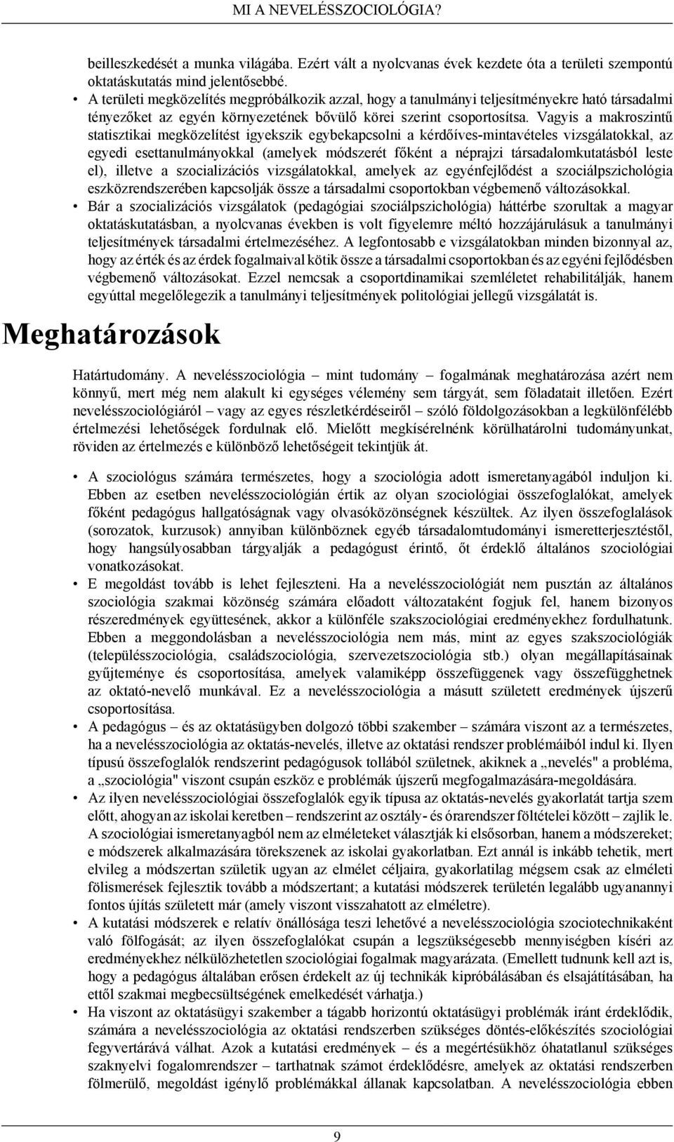 Vagyis a makroszintű statisztikai megközelítést igyekszik egybekapcsolni a kérdőíves-mintavételes vizsgálatokkal, az egyedi esettanulmányokkal (amelyek módszerét főként a néprajzi