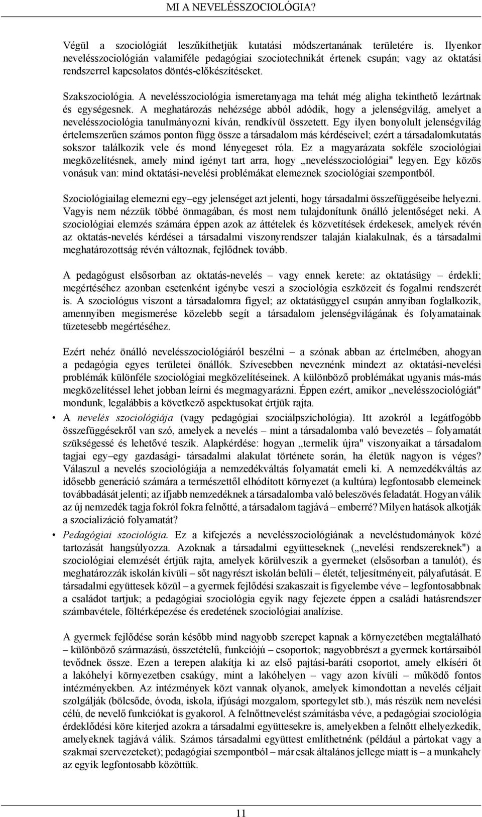 A nevelésszociológia ismeretanyaga ma tehát még aligha tekinthető lezártnak és egységesnek.