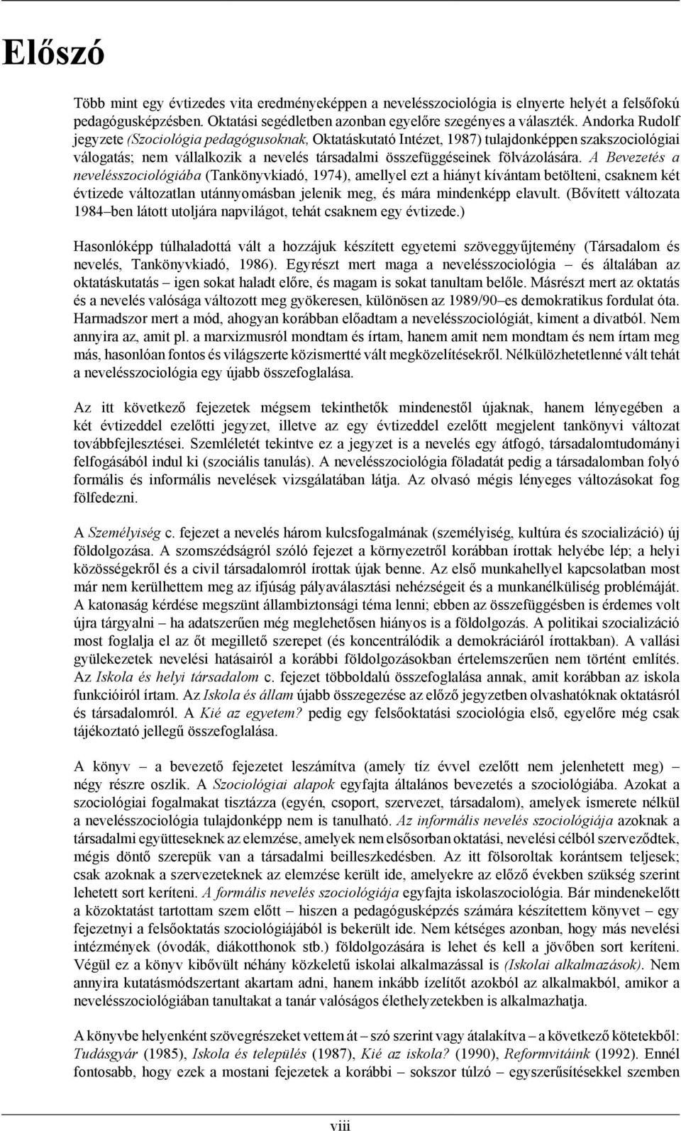 A Bevezetés a nevelésszociológiába (Tankönyvkiadó, 1974), amellyel ezt a hiányt kívántam betölteni, csaknem két évtizede változatlan utánnyomásban jelenik meg, és mára mindenképp elavult.