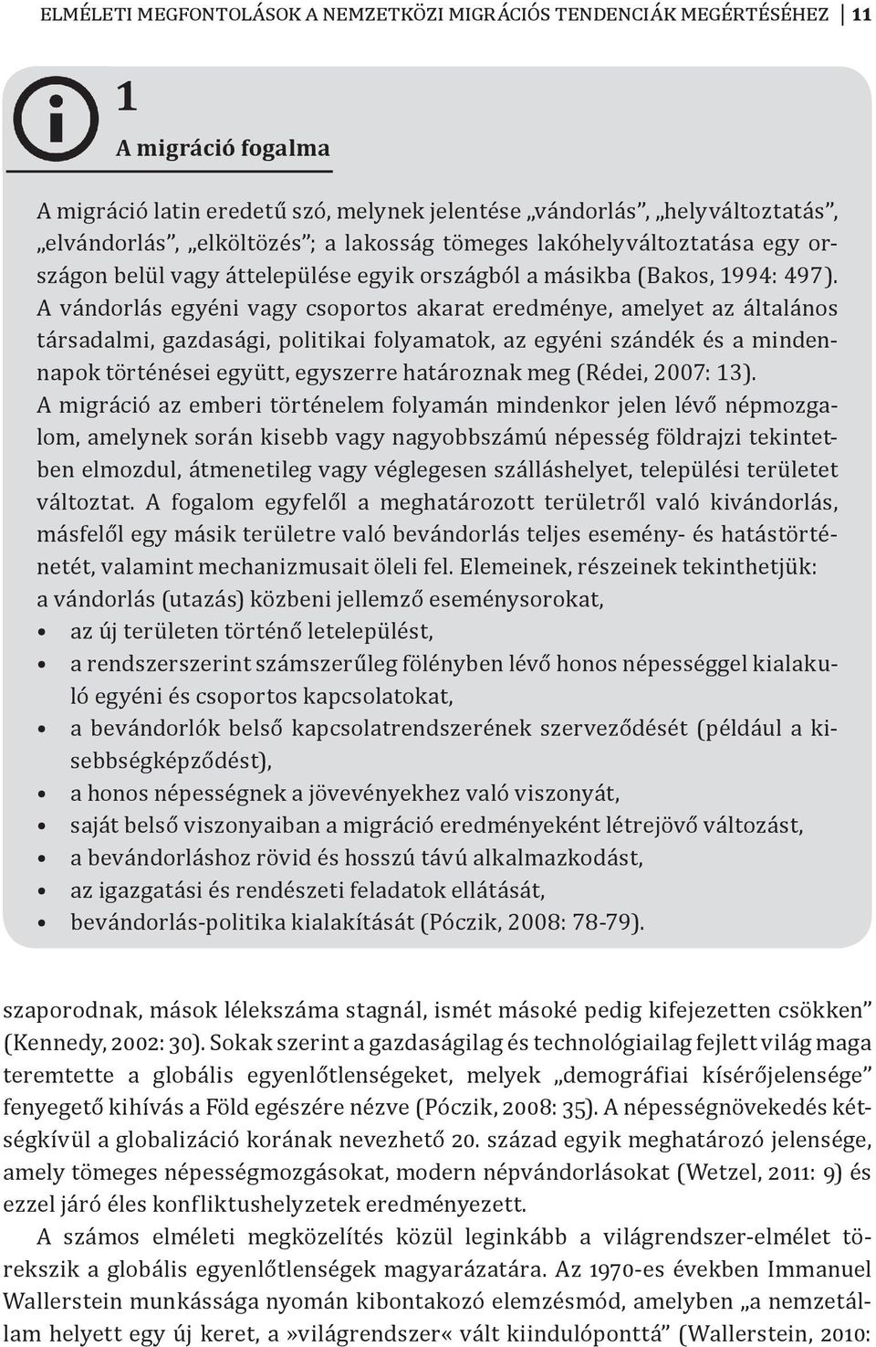 A vándorlás egyéni vagy csoportos akarat eredménye, amelyet az általános társadalmi, gazdasági, politikai folyamatok, az egyéni szándék és a mindennapok történései együtt, egyszerre határoznak meg