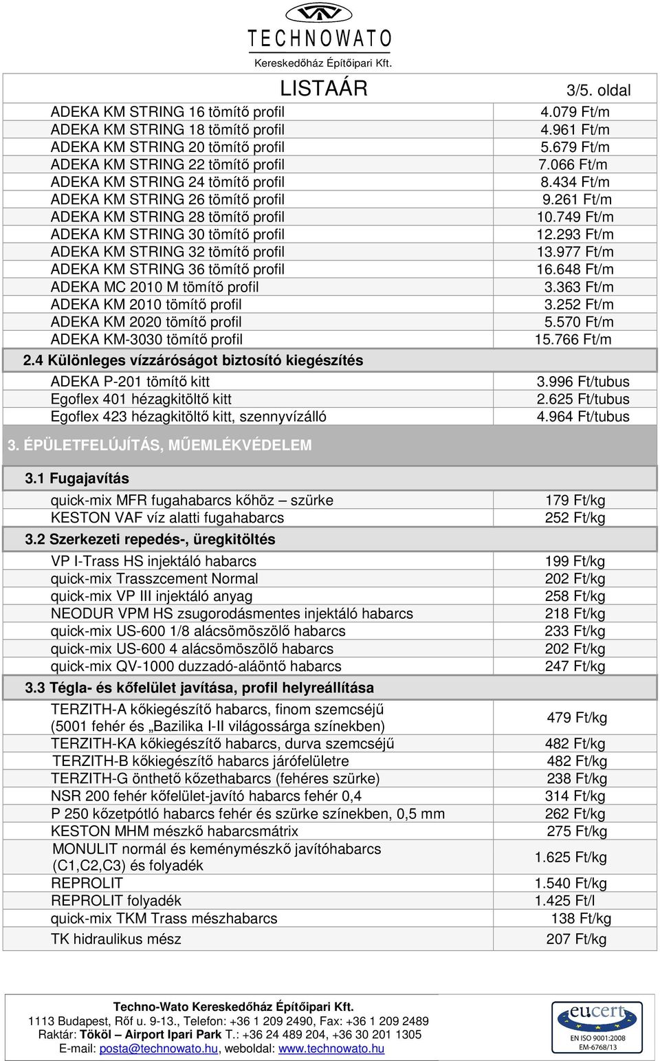 2020 tömítő profil ADEKA KM-3030 tömítő profil 2.4 Különleges vízzáróságot biztosító kiegészítés ADEKA P-201 tömítő kitt Egoflex 401 hézagkitöltő kitt Egoflex 423 hézagkitöltő kitt, szennyvízálló 3/5.