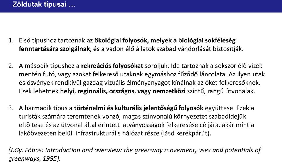 Az ilyen utak és ösvények rendkívül gazdag vizuális élményanyagot kínálnak az őket felkeresőknek. Ezek lehetnek helyi, regionális, országos, vagy nemzetközi szintű, rangú útvonalak. 3.