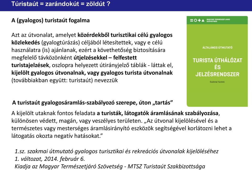 követhetőség biztosítására megfelelő távközönként útjelzésekkel felfestett turistajelzések, oszlopra helyezett útirányjelző táblák - láttak el, kijelölt gyalogos útvonalnak, vagy gyalogos turista