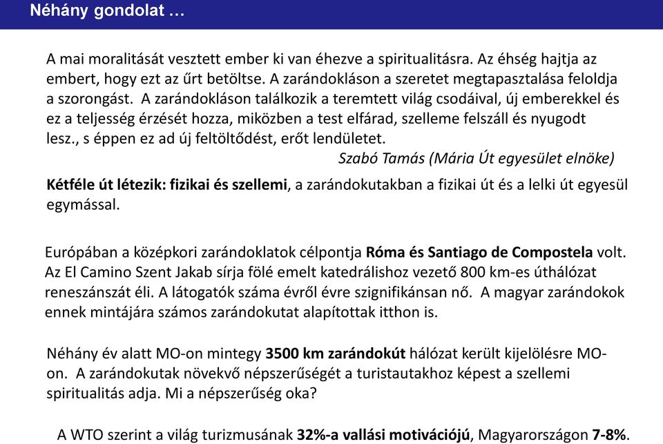, s éppen ez ad új feltöltődést, erőt lendületet. Szabó Tamás (Mária Út egyesület elnöke) Kétféle út létezik: fizikai és szellemi, a zarándokutakban a fizikai út és a lelki út egyesül egymással.