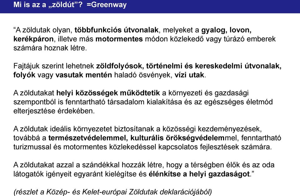 A zöldutakat helyi közösségek működtetik a környezeti és gazdasági szempontból is fenntartható társadalom kialakítása és az egészséges életmód elterjesztése érdekében.