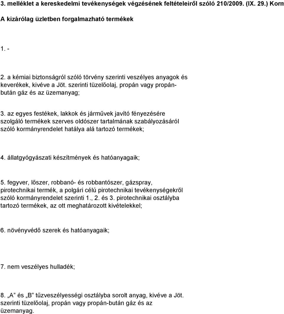 az egyes festékek, lakkok és járművek javító fényezésére szolgáló termékek szerves oldószer tartalmának szabályozásáról szóló kormányrendelet hatálya alá tartozó termékek; 4.