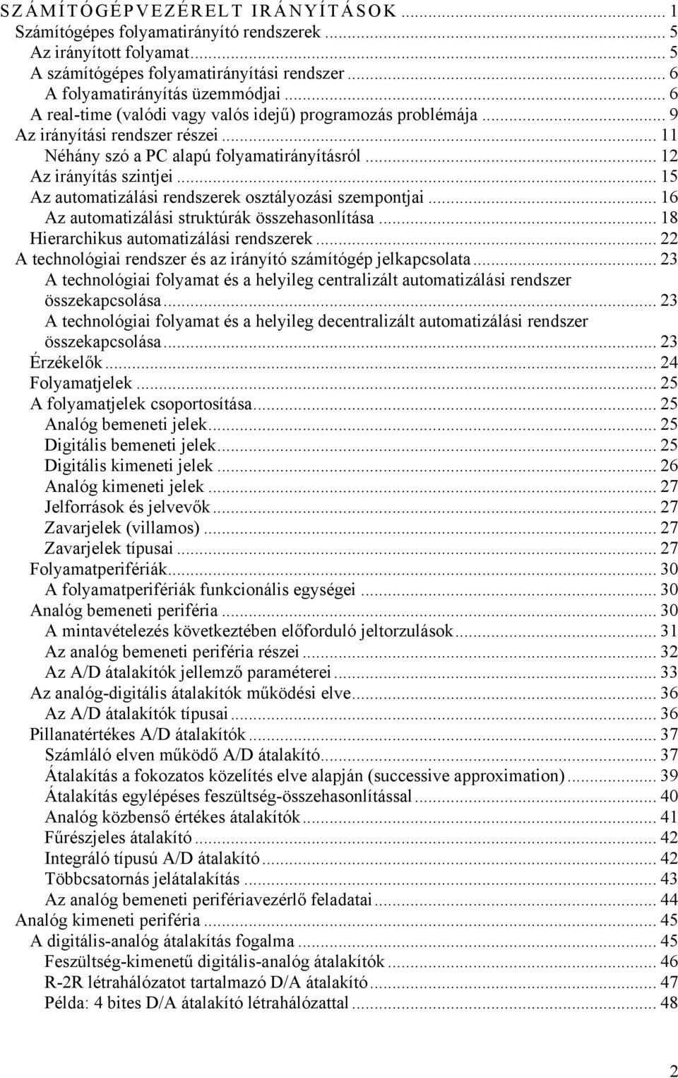 .. 5 Az automatizálási rendszerek osztályozási szempontjai... 6 Az automatizálási struktúrák összehasonlítása... 8 Hierarchikus automatizálási rendszerek.