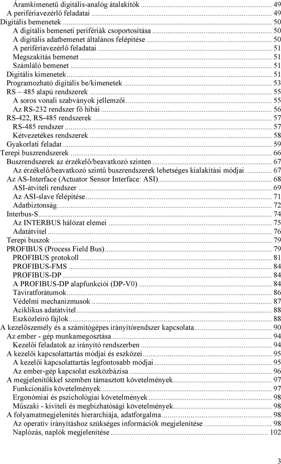 .. 53 RS 485 alapú rendszerek... 55 A soros vonali szabványok jellemzői... 55 Az RS-232 rendszer fő hibái... 56 RS-422, RS-485 rendszerek... 57 RS-485 rendszer... 57 Kétvezetékes rendszerek.