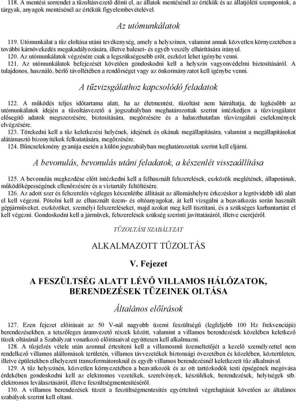 irányul. 120. Az utómunkálatok végzésére csak a legszükségesebb erőt, eszközt lehet igénybe venni. 121. Az utómunkálatok befejezését követően gondoskodni kell a helyszín vagyonvédelmi biztosításáról.