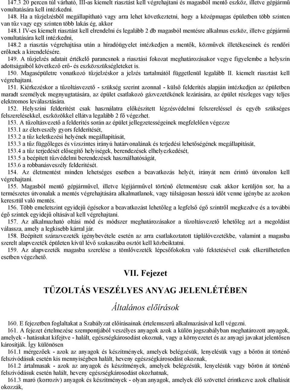 1 IV-es kiemelt riasztást kell elrendelni és legalább 2 db magasból mentésre alkalmas eszköz, illetve gépjármű vonultatására kell intézkedni, 148.