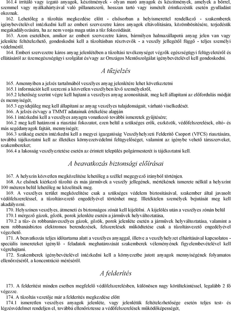 Lehetőleg a tűzoltás megkezdése előtt - elsősorban a helyismerettel rendelkező - szakemberek igénybevételével intézkedni kell az emberi szervezetre káros anyagok eltávolítására, közömbösítésére,