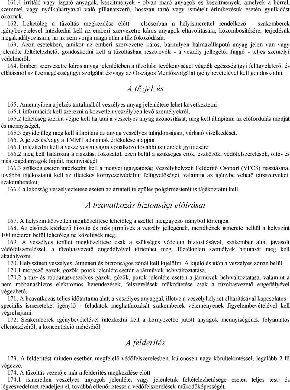 Lehetőleg a tűzoltás megkezdése előtt - elsősorban a helyismerettel rendelkező - szakemberek igénybevételével intézkedni kell az emberi szervezetre káros anyagok eltávolítására, közömbösítésére,