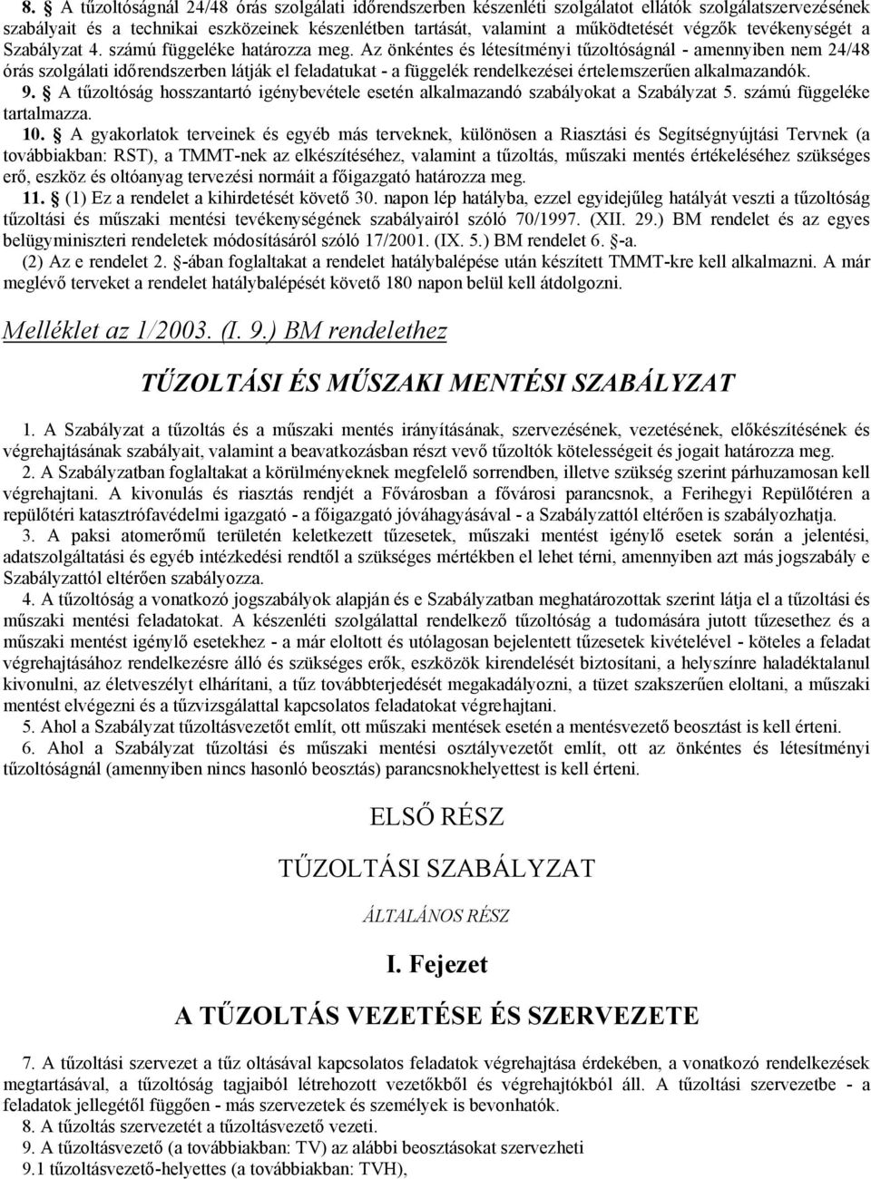 Az önkéntes és létesítményi tűzoltóságnál - amennyiben nem 24/48 órás szolgálati időrendszerben látják el feladatukat - a függelék rendelkezései értelemszerűen alkalmazandók. 9.