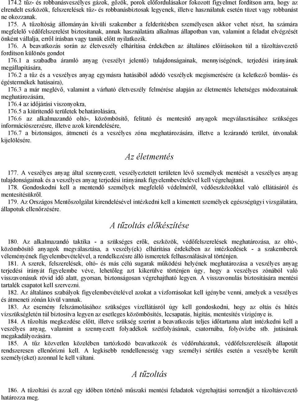 A tűzoltóság állományán kívüli szakember a felderítésben személyesen akkor vehet részt, ha számára megfelelő védőfelszerelést biztosítanak, annak használatára alkalmas állapotban van, valamint a