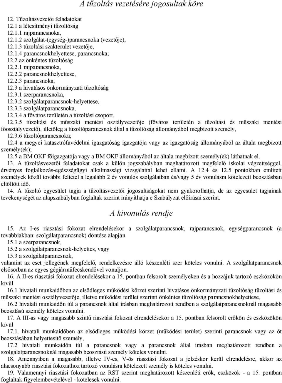 3.2 szolgálatparancsnok-helyettese, 12.3.3 szolgálatparancsnoka, 12.3.4 a főváros területén a tűzoltási csoport, 12.3.5 tűzoltási és műszaki mentési osztályvezetője (főváros területén a tűzoltási és