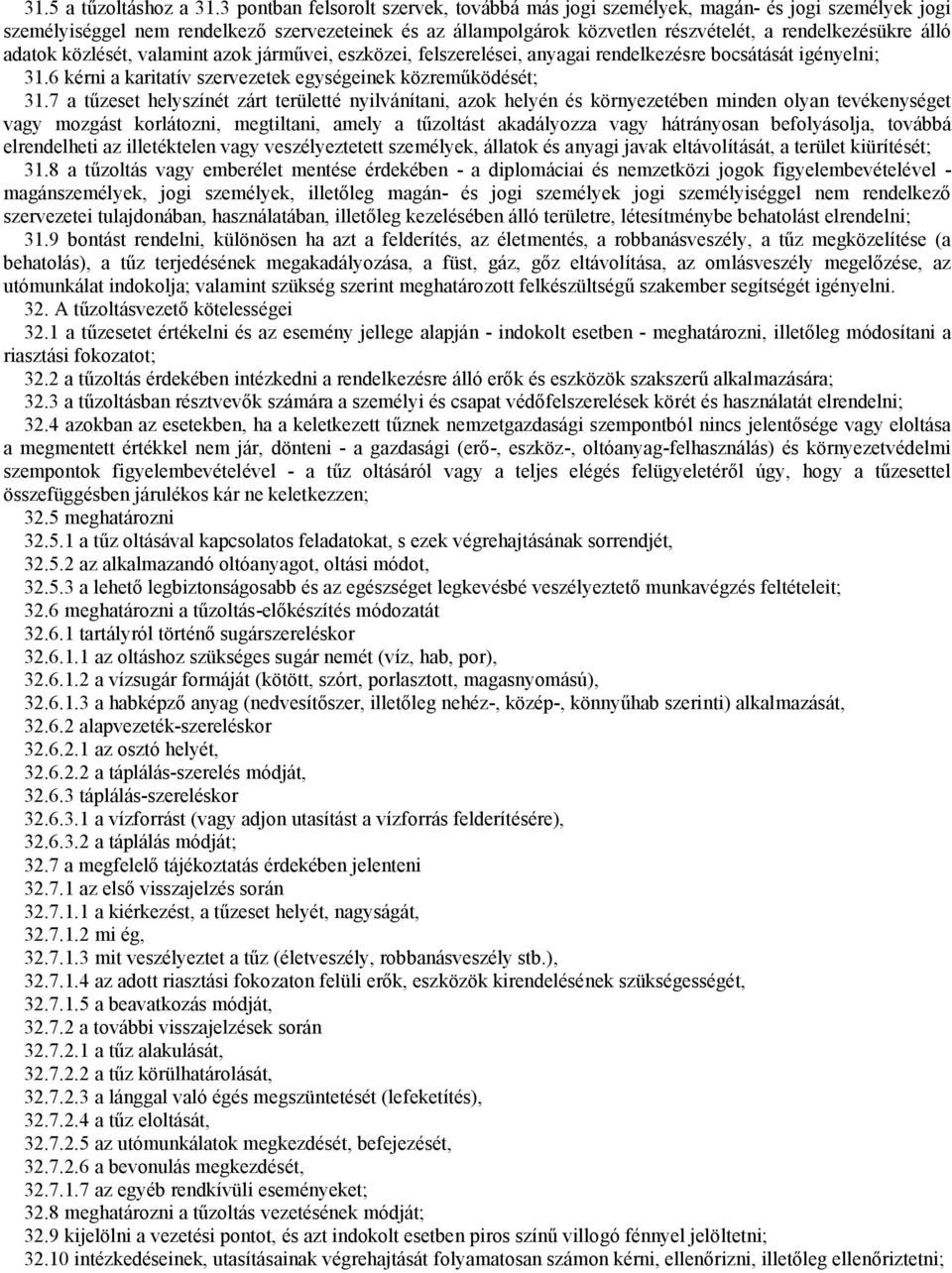 adatok közlését, valamint azok járművei, eszközei, felszerelései, anyagai rendelkezésre bocsátását igényelni; 31.6 kérni a karitatív szervezetek egységeinek közreműködését; 31.