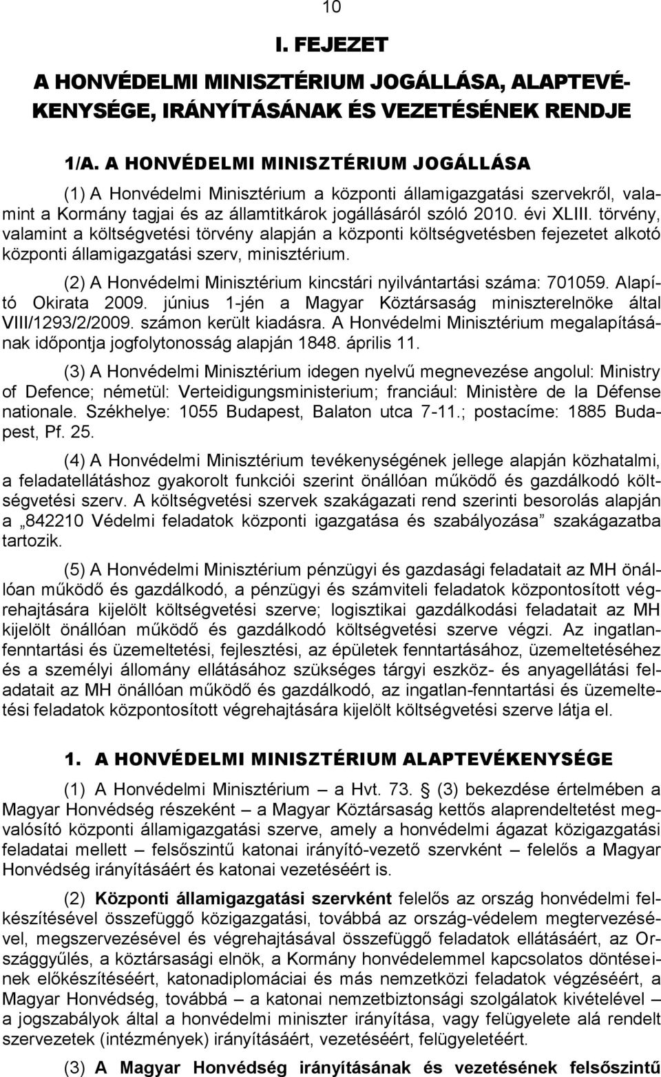 törvény, valamint a költségvetési törvény alapján a központi költségvetésben fejezetet alkotó központi államigazgatási szerv, minisztérium.