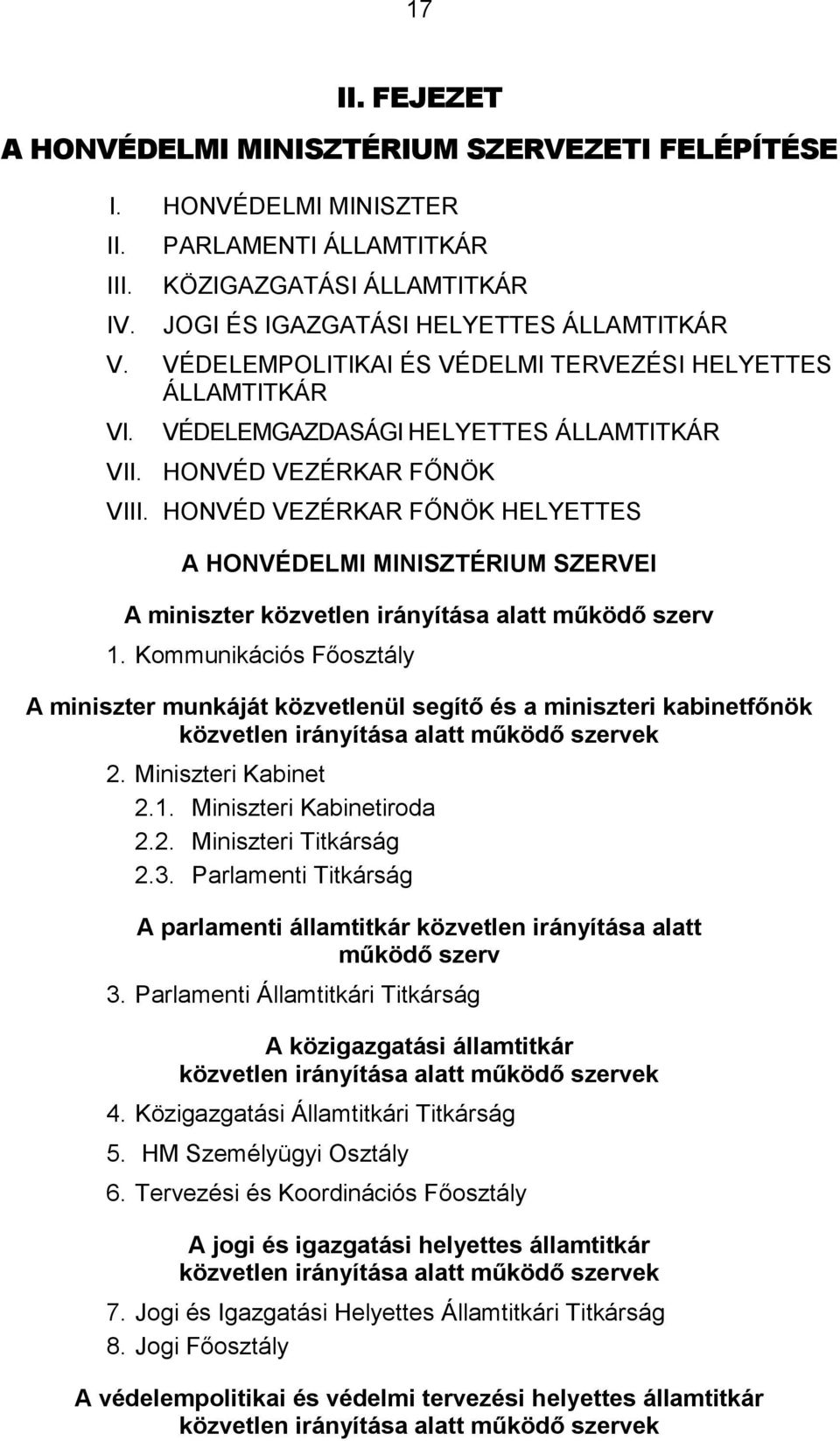 HONVÉD VEZÉRKAR FŐNÖK HELYETTES A HONVÉDELMI MINISZTÉRIUM SZERVEI A miniszter közvetlen irányítása alatt működő szerv 1.