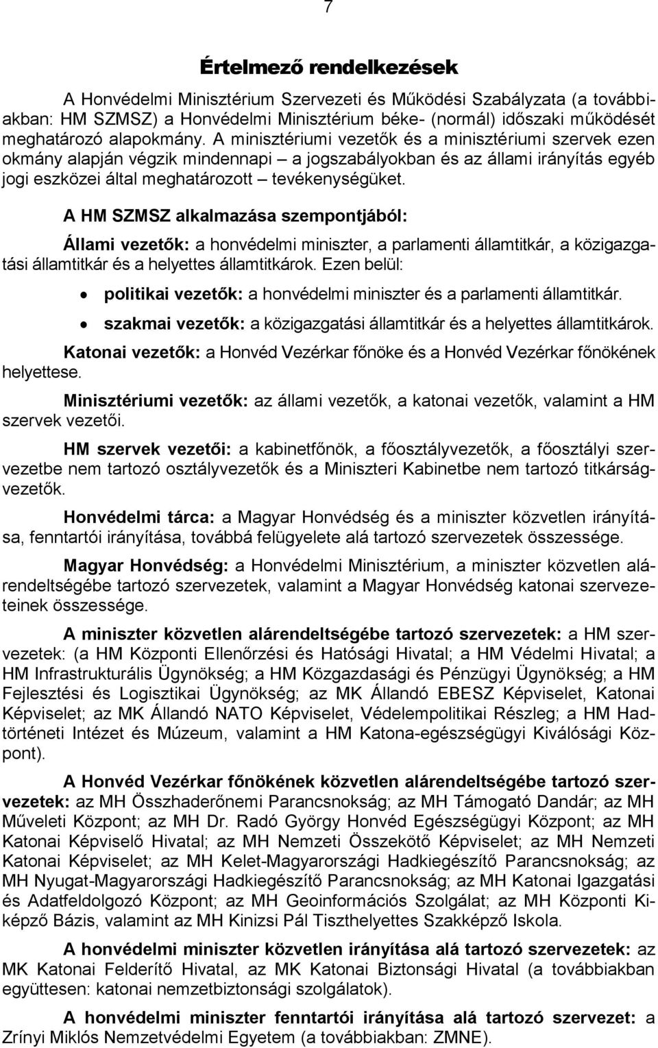 A HM SZMSZ alkalmazása szempontjából: Állami vezetők: a honvédelmi miniszter, a parlamenti államtitkár, a közigazgatási államtitkár és a helyettes államtitkárok.