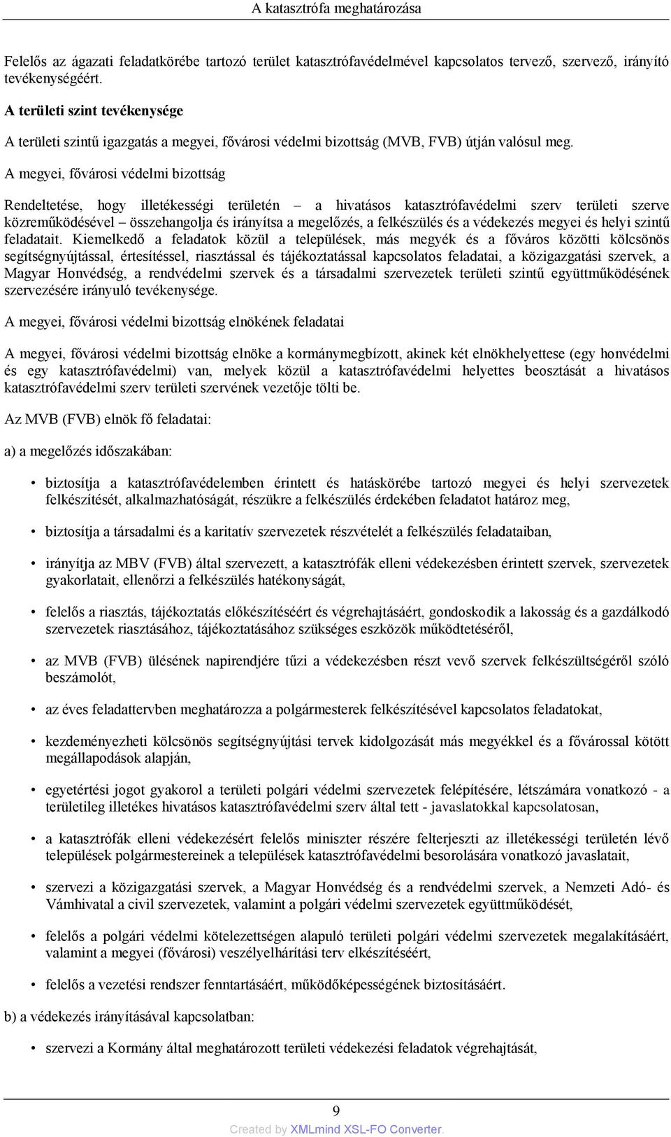 A megyei, fővárosi védelmi bizottság Rendeltetése, hogy illetékességi területén a hivatásos katasztrófavédelmi szerv területi szerve közreműködésével összehangolja és irányítsa a megelőzés, a