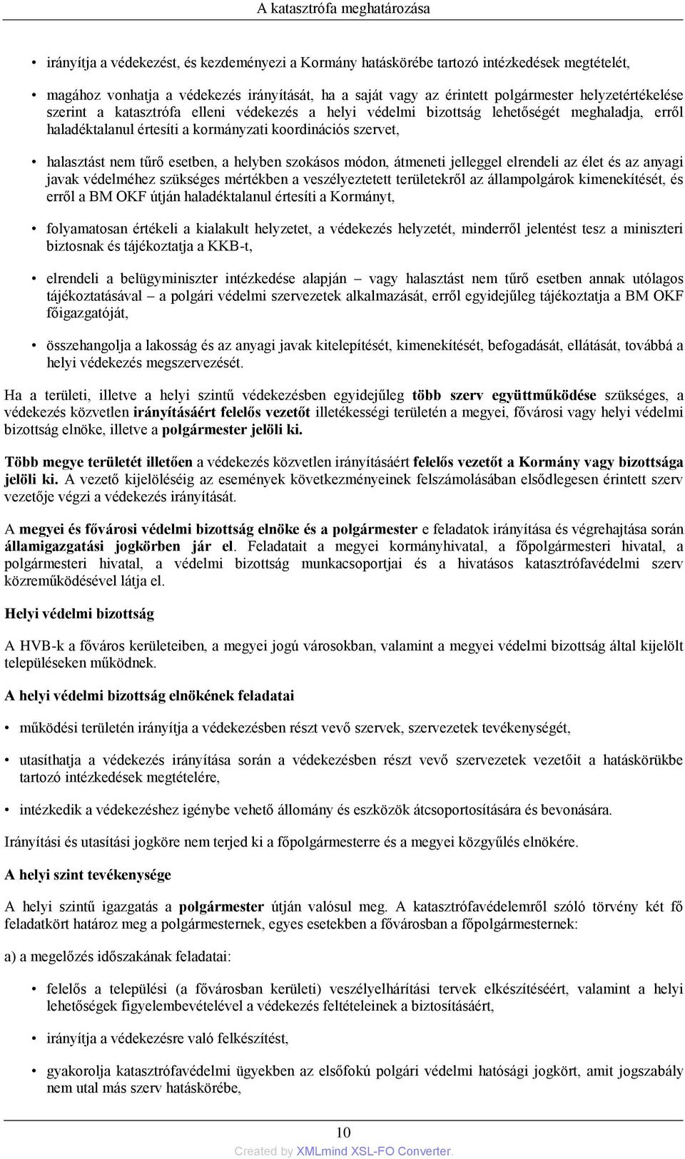 nem tűrő esetben, a helyben szokásos módon, átmeneti jelleggel elrendeli az élet és az anyagi javak védelméhez szükséges mértékben a veszélyeztetett területekről az állampolgárok kimenekítését, és