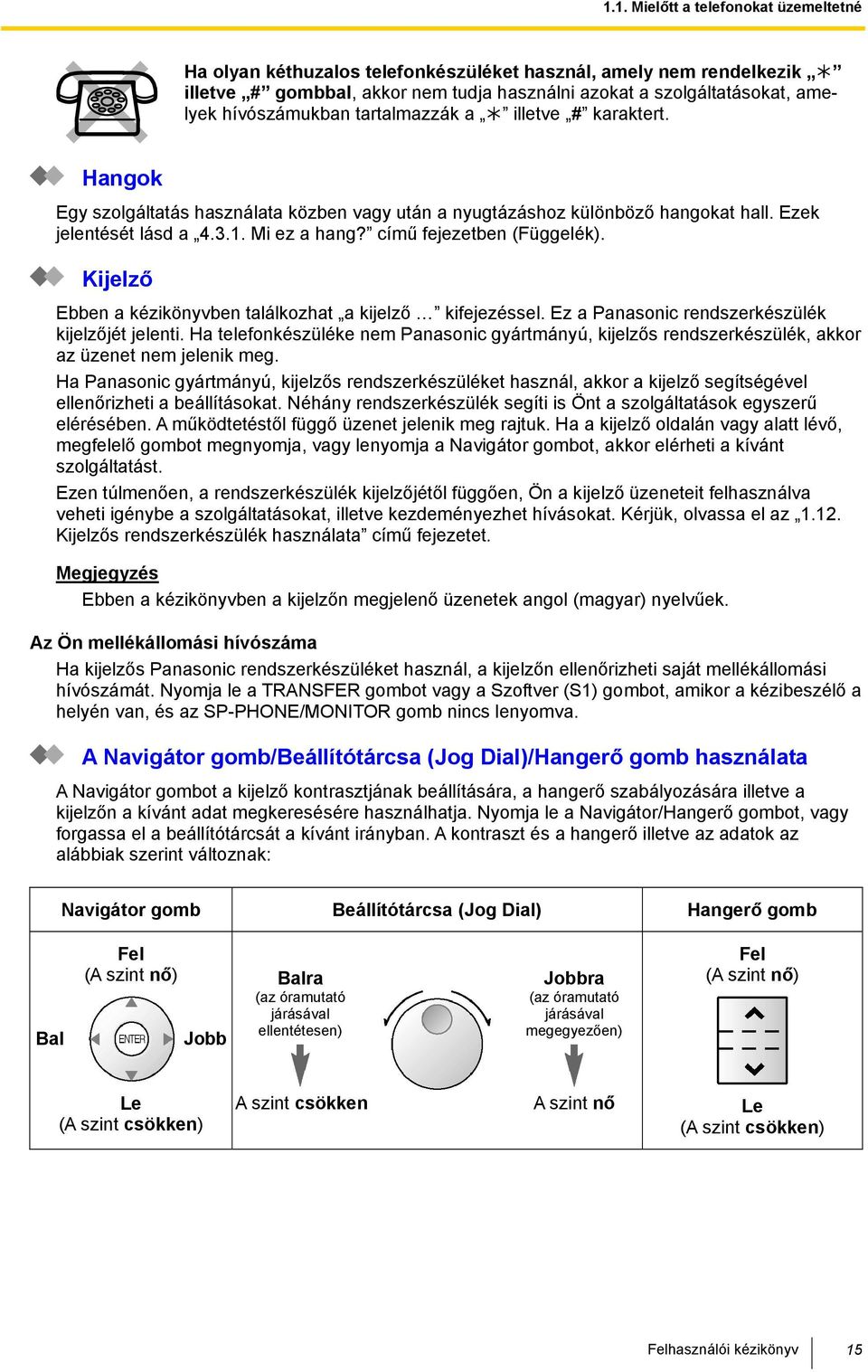 című fejezetben (Függelék). Kijelző Ebben a kézikönyvben találkozhat a kijelző kifejezéssel. Ez a Panasonic rendszerkészülék kijelzőjét jelenti.