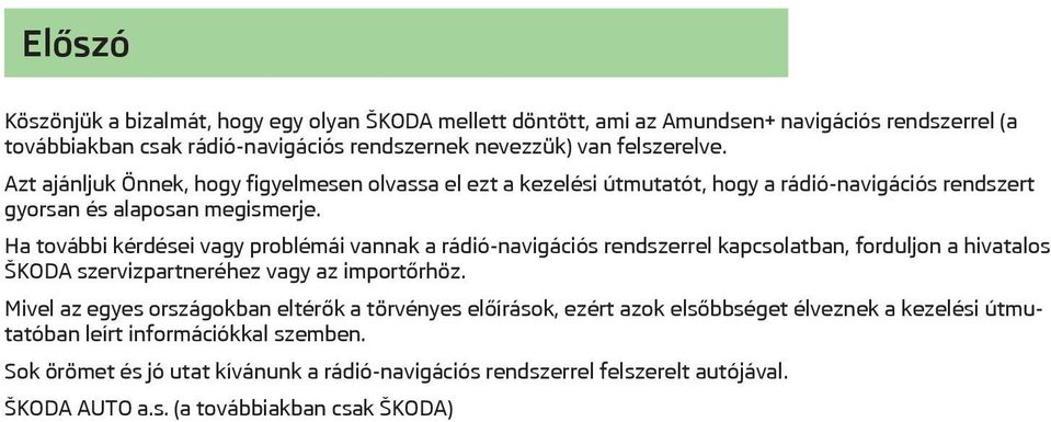 Ha további kérdései vagy problémái vannak a rádió-navigációs rendszerrel kapcsolatban, forduljon a hivatalos ŠKODA szervizpartneréhez vagy az importőrhöz.