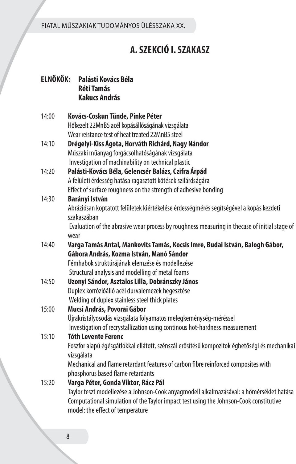 14:10 Drégelyi-Kiss Ágota, Horváth Richárd, Nagy Nándor Műszaki műanyag forgácsolhatóságának vizsgálata Investigation of machinability on technical plastic 14:20 Palásti-Kovács Béla, Gelencsér