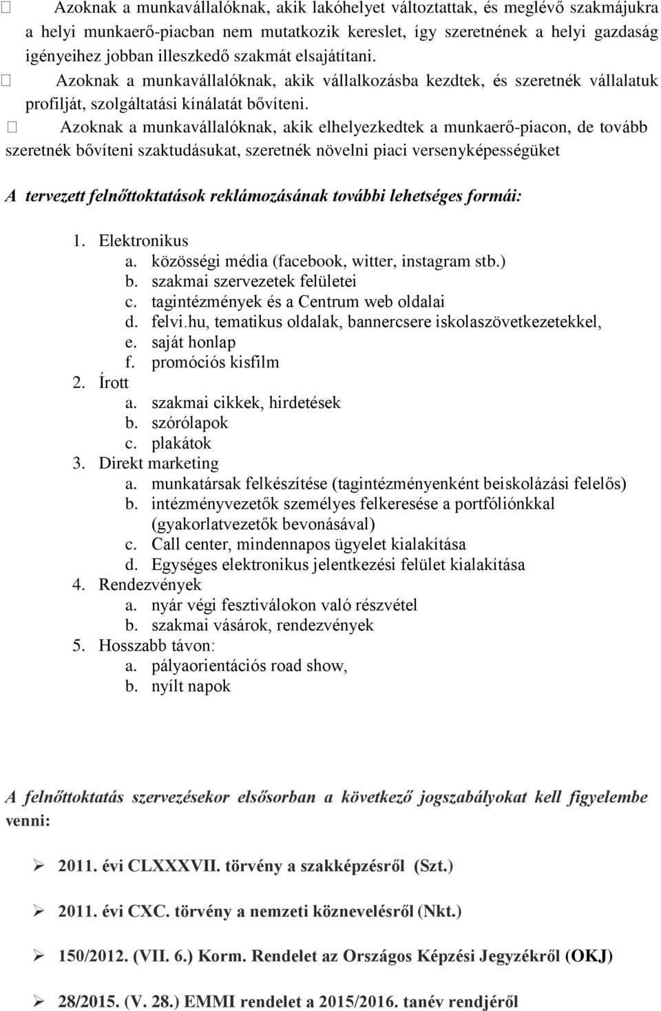 Azoknak a munkavállalóknak, akik elhelyezkedtek a munkaerő-piacon, de tovább szeretnék bővíteni szaktudásukat, szeretnék növelni piaci versenyképességüket A tervezett felnőttoktatások reklámozásának