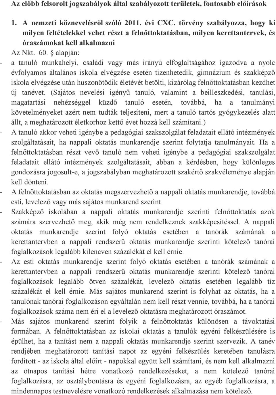 alapján: - a tanuló munkahelyi, családi vagy más irányú elfoglaltságához igazodva a nyolc évfolyamos általános iskola elvégzése esetén tizenhetedik, gimnázium és szakképző iskola elvégzése után