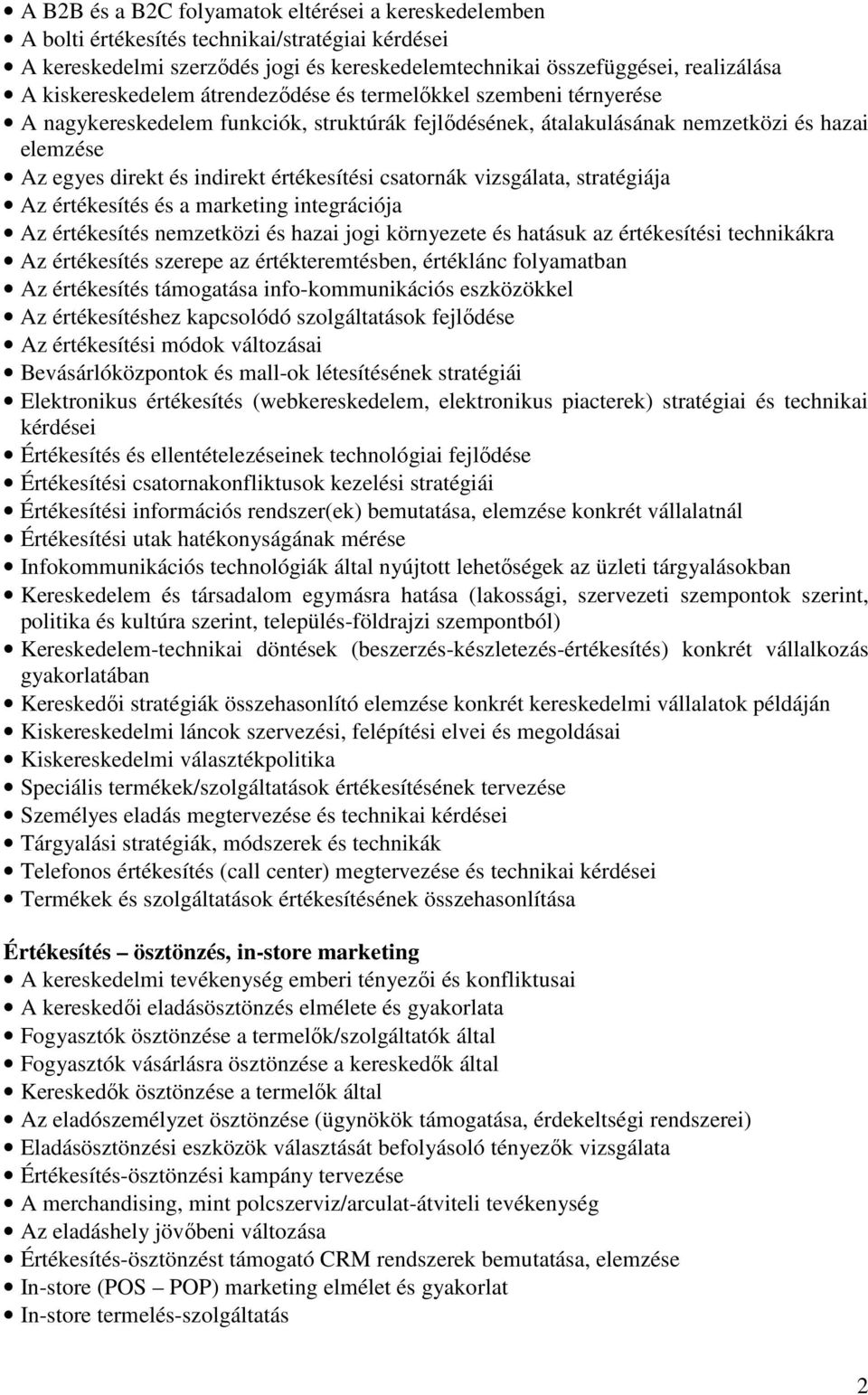 értékesítési csatornák vizsgálata, stratégiája Az értékesítés és a marketing integrációja Az értékesítés nemzetközi és hazai jogi környezete és hatásuk az értékesítési technikákra Az értékesítés