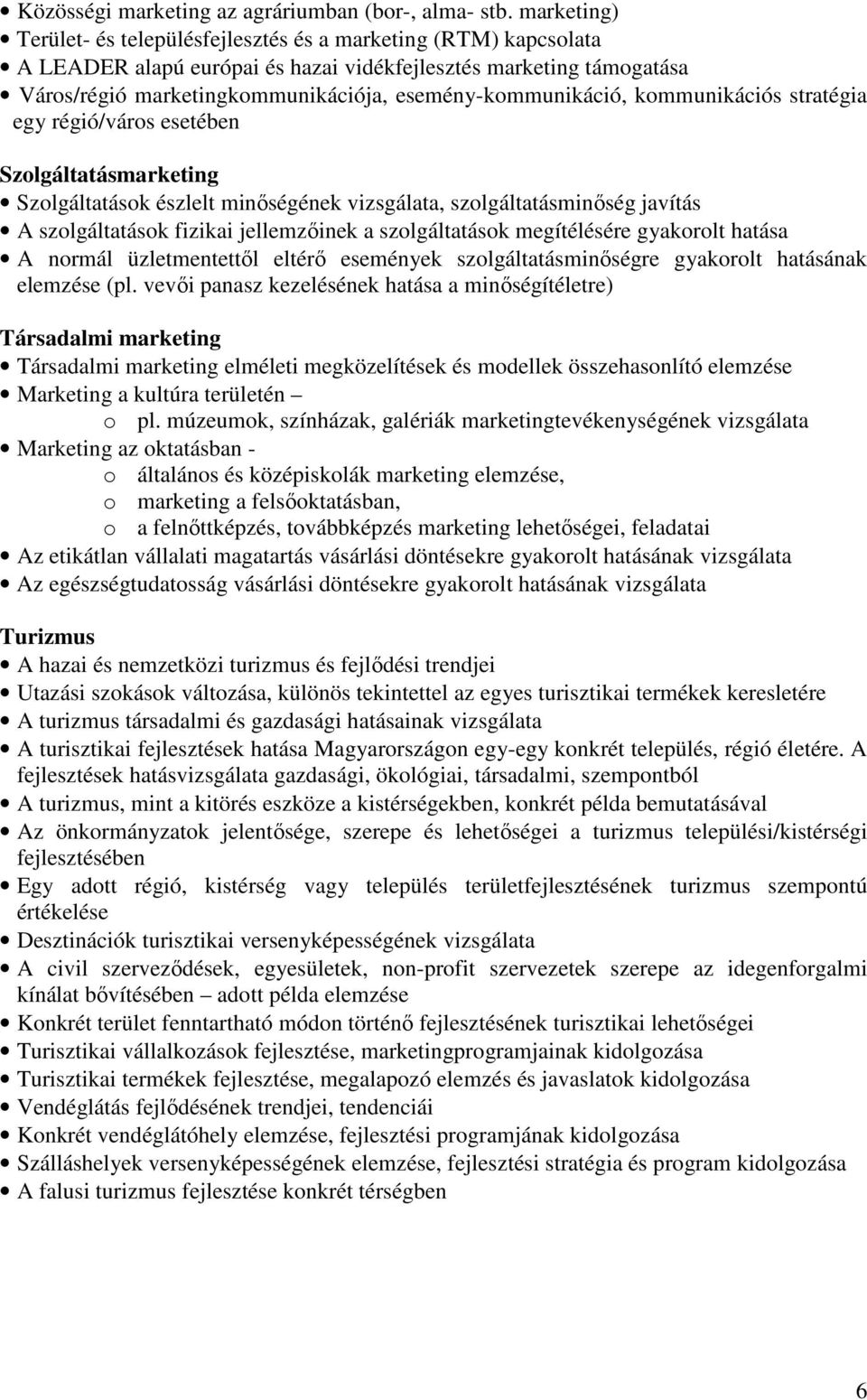 esemény-kommunikáció, kommunikációs stratégia egy régió/város esetében Szolgáltatásmarketing Szolgáltatások észlelt minıségének vizsgálata, szolgáltatásminıség javítás A szolgáltatások fizikai