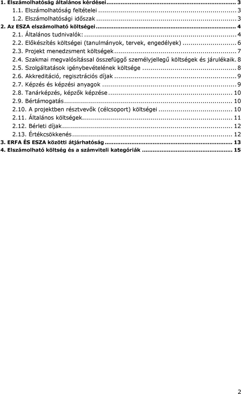 .. 9 2.7. Képzés és képzési anyagok... 9 2.8. Tanárképzés, képzők képzése... 10 2.9. Bértámogatás... 10 2.10. A projektben résztvevők (célcsoport) költségei... 10 2.11. Általános költségek... 11 2.12.