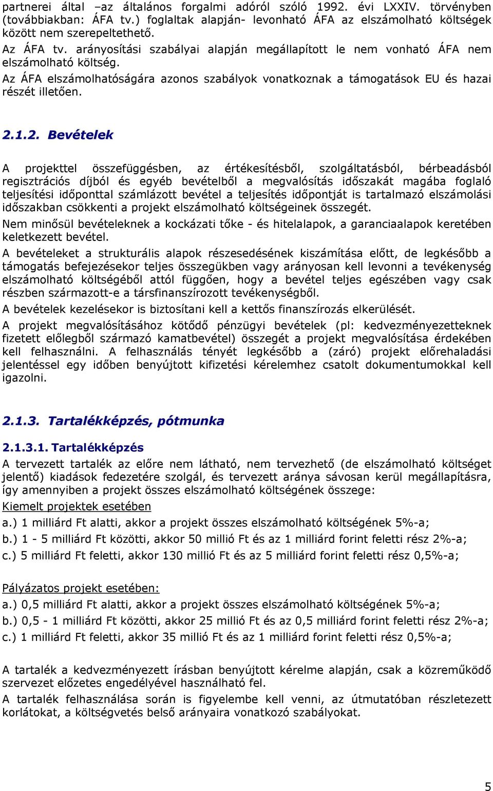 1.2. Bevételek A projekttel összefüggésben, az értékesítésből, szolgáltatásból, bérbeadásból regisztrációs díjból és egyéb bevételből a megvalósítás időszakát magába foglaló teljesítési időponttal