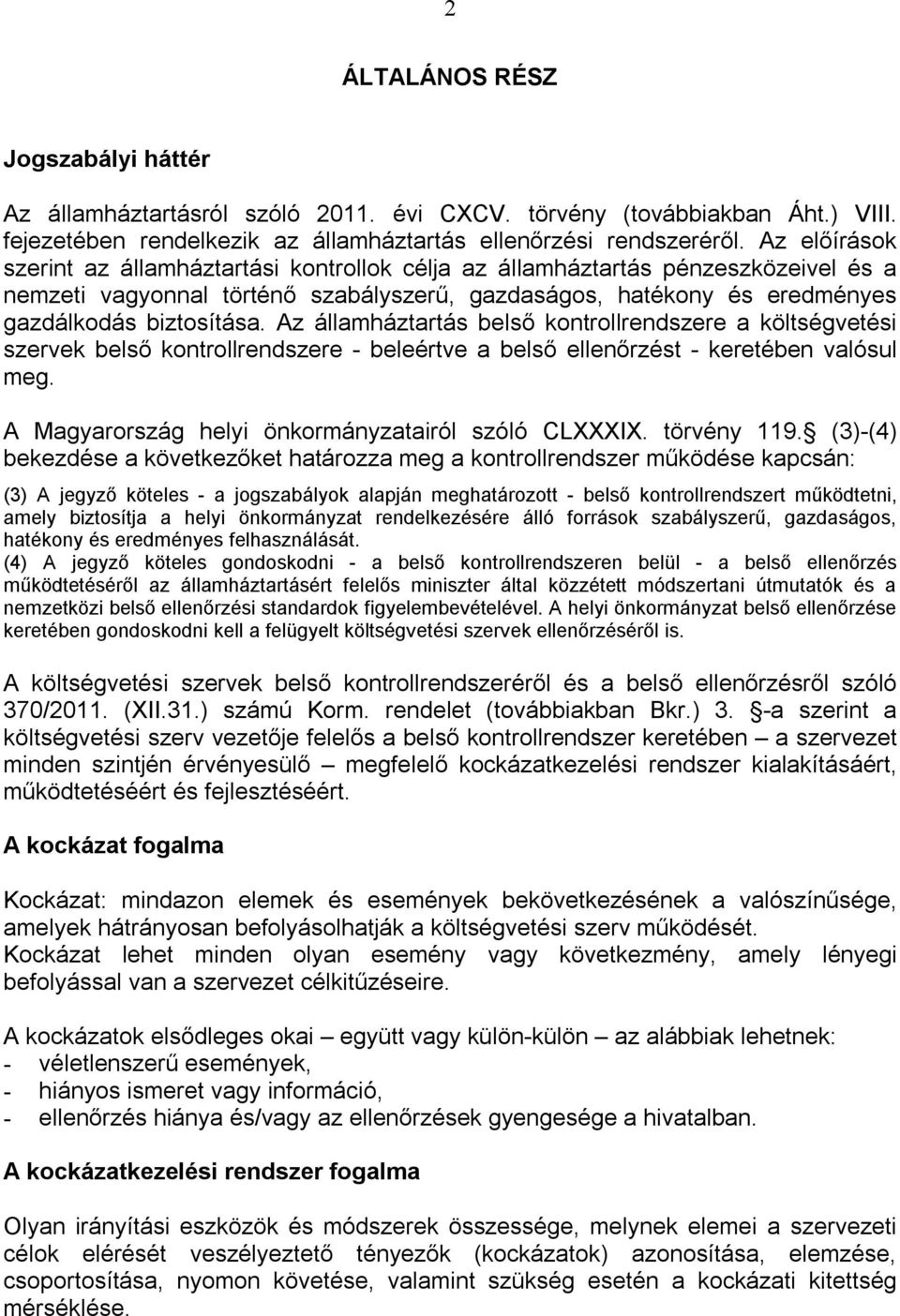 Az államháztartás belső kontrollrendszere a költségvetési szervek belső kontrollrendszere - beleértve a belső ellenőrzést - keretében valósul meg. A Magyarország helyi önkormányzatairól szóló CLXXXIX.