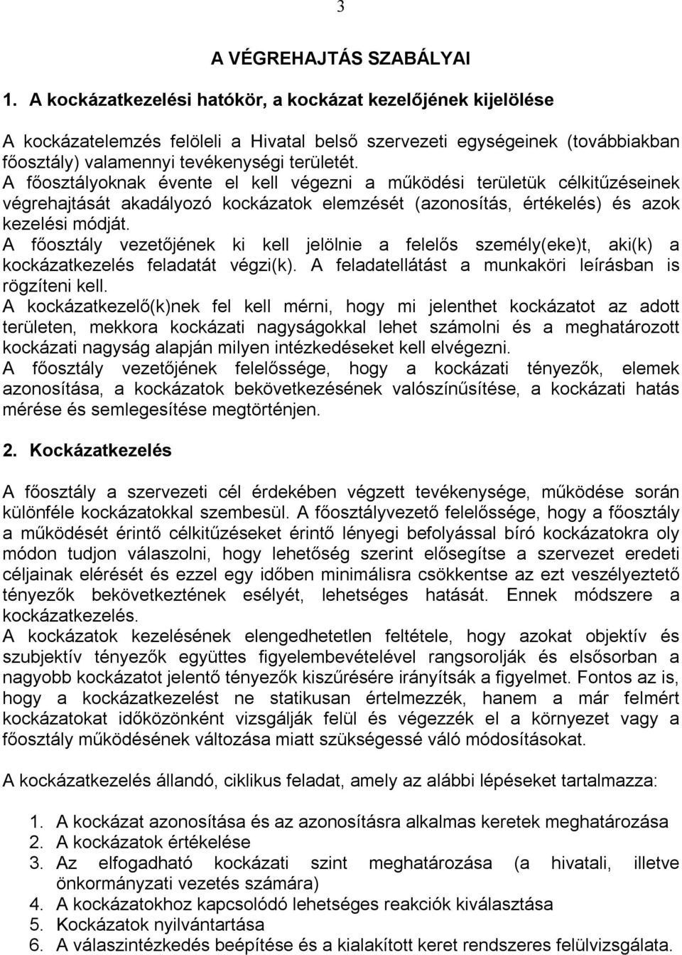 A főosztályoknak évente el kell végezni a működési területük célkitűzéseinek végrehajtását akadályozó kockázatok elemzését (azonosítás, értékelés) és azok kezelési módját.