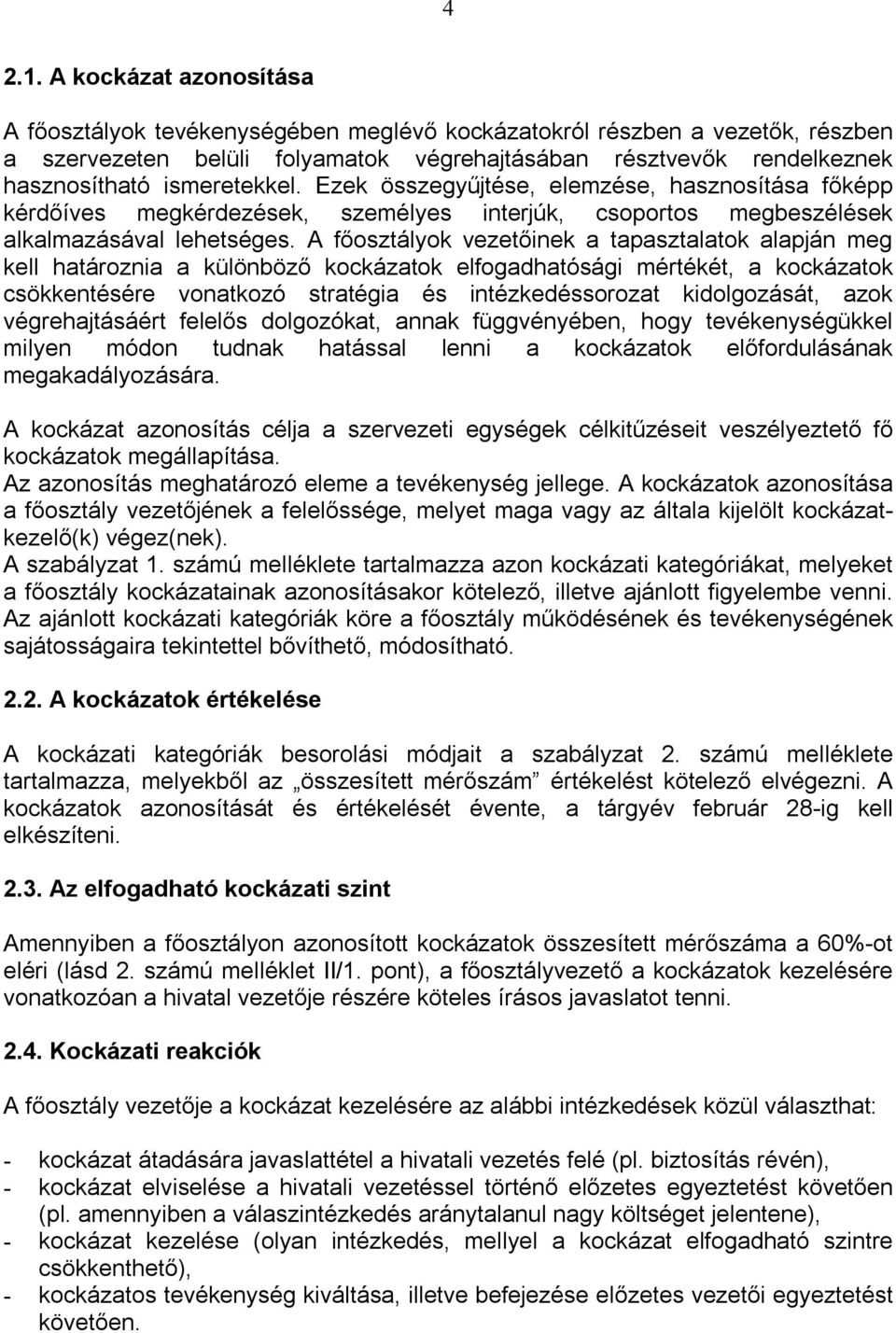 ismeretekkel. Ezek összegyűjtése, elemzése, hasznosítása főképp kérdőíves megkérdezések, személyes interjúk, csoportos megbeszélések alkalmazásával lehetséges.