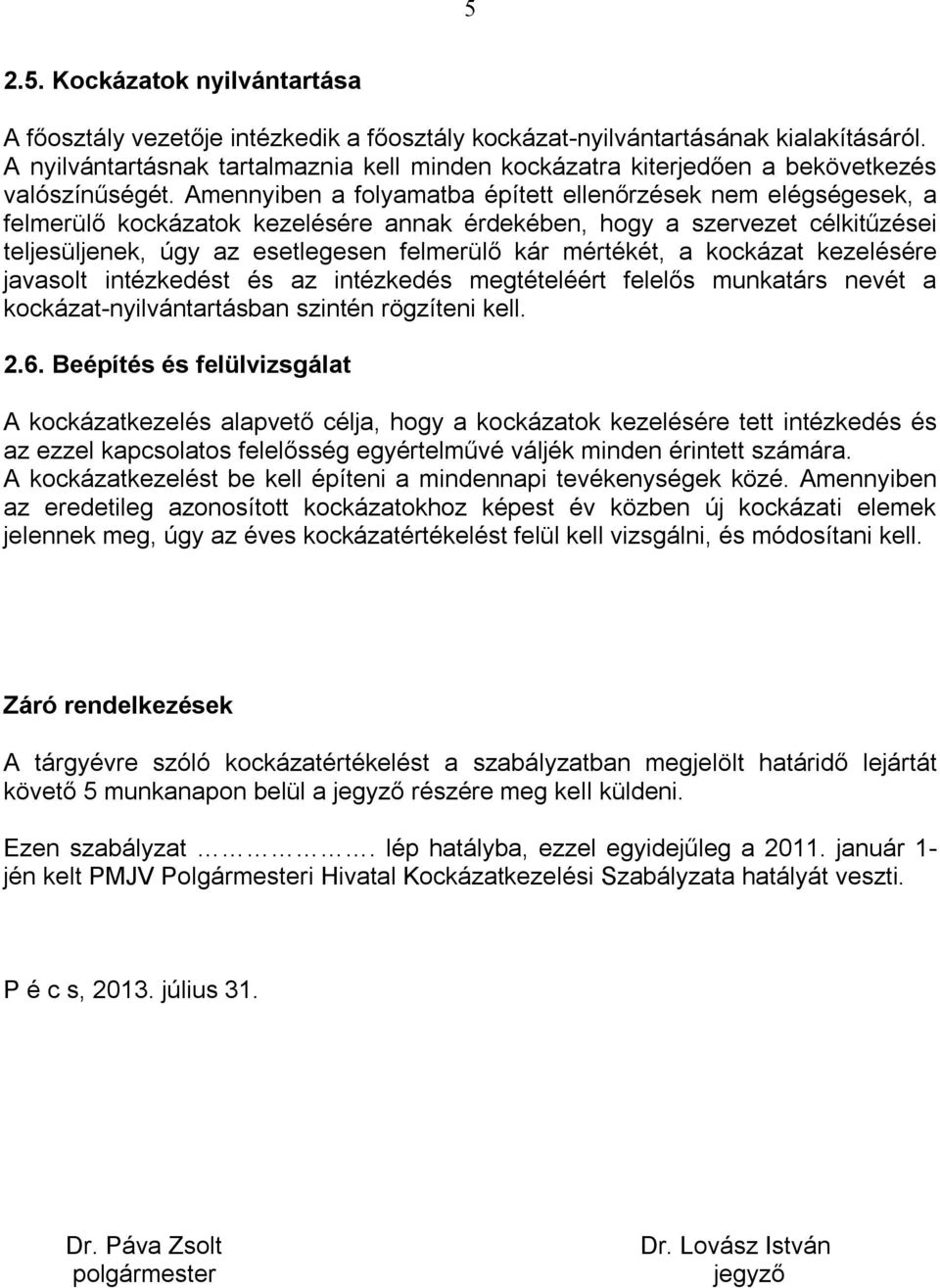 Amennyiben a folyamatba épített ellenőrzések nem elégségesek, a felmerülő kockázatok kezelésére annak érdekében, hogy a szervezet célkitűzései teljesüljenek, úgy az esetlegesen felmerülő kár